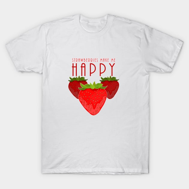 Strawberries Make Me Happy T-Shirt by adamzworld